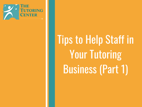 Tips To Help Staff In Your Tutoring Business Part 1